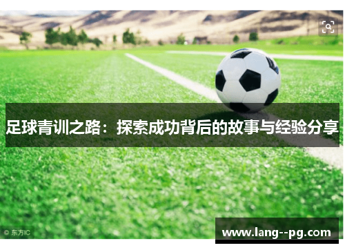 足球青训之路：探索成功背后的故事与经验分享