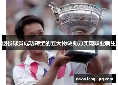 退役球员成功转型的五大秘诀助力实现职业新生