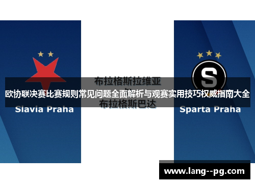 欧协联决赛比赛规则常见问题全面解析与观赛实用技巧权威指南大全