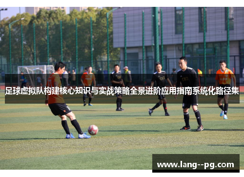 足球虚拟队构建核心知识与实战策略全景进阶应用指南系统化路径集 足球虚拟队构建核心知识与实战策略全景进阶应用指南系统化路径集