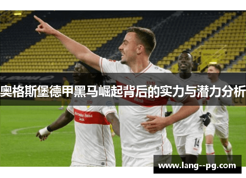 奥格斯堡德甲黑马崛起背后的实力与潜力分析