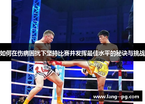 如何在伤病困扰下坚持比赛并发挥最佳水平的秘诀与挑战