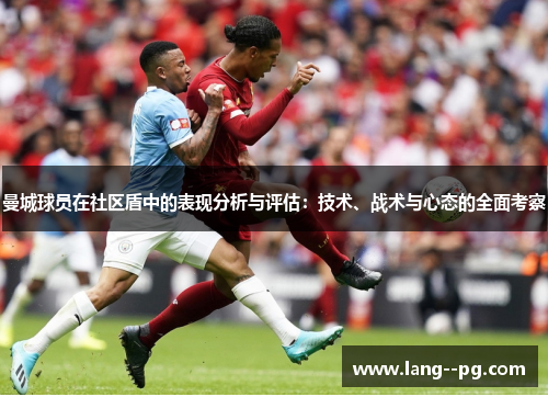 曼城球员在社区盾中的表现分析与评估：技术、战术与心态的全面考察