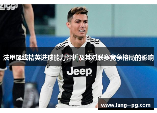法甲锋线精英进球能力评析及其对联赛竞争格局的影响