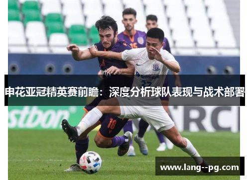 申花亚冠精英赛前瞻:深度分析球队表现与战术部署 申花亚冠精英赛前瞻:深度分析球队表现与战术部署