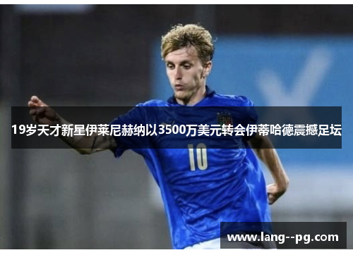 19岁天才新星伊莱尼赫纳以3500万美元转会伊蒂哈德震撼足坛