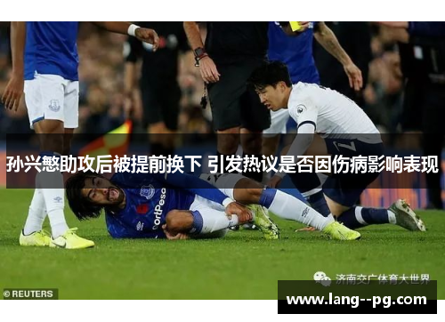 孙兴慜助攻后被提前换下 引发热议是否因伤病影响表现
