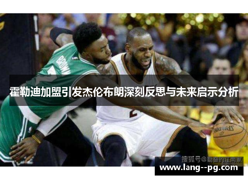 霍勒迪加盟引发杰伦布朗深刻反思与未来启示分析