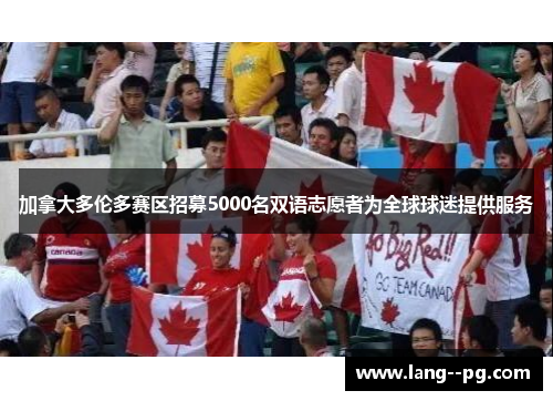 加拿大多伦多赛区招募5000名双语志愿者为全球球迷提供服务