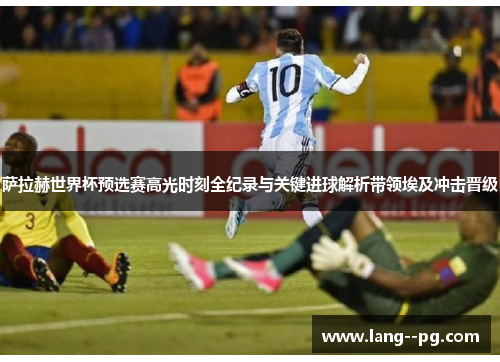 萨拉赫世界杯预选赛高光时刻全纪录与关键进球解析带领埃及冲击晋级 萨拉赫世界杯预选赛高光时刻全纪录与关键进球解析带领埃及冲击晋级